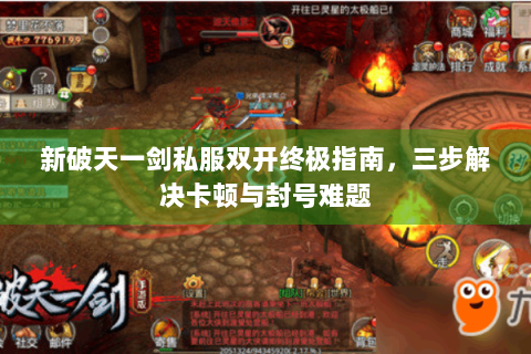 新破天一剑私服双开终极指南，三步解决卡顿与封号难题