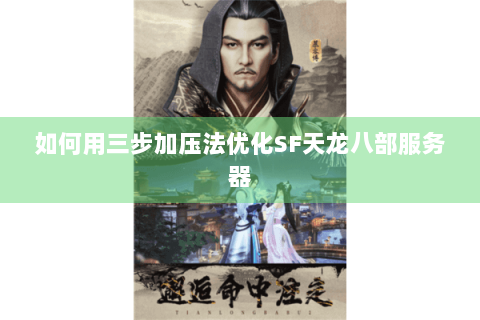 如何用三步加压法优化SF天龙八部服务器