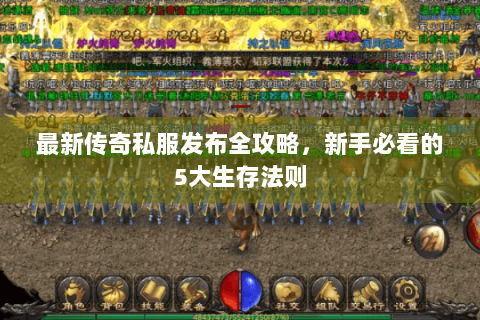 最新传奇私服发布全攻略，新手必看的5大生存法则