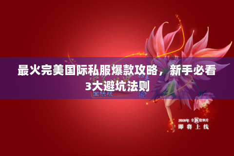 最火完美国际私服爆款攻略，新手必看3大避坑法则