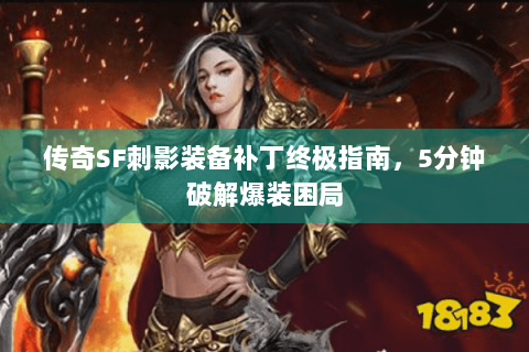 传奇SF刺影装备补丁终极指南，5分钟破解爆装困局