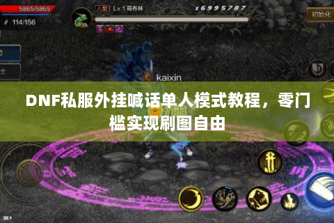 DNF私服外挂喊话单人模式教程，零门槛实现刷图自由