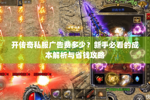 开传奇私服广告费多少？新手必看的成本解析与省钱攻略