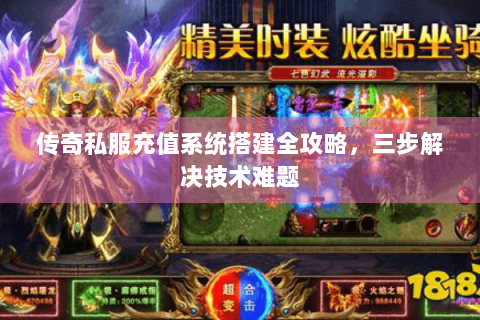 传奇私服充值系统搭建全攻略，三步解决技术难题