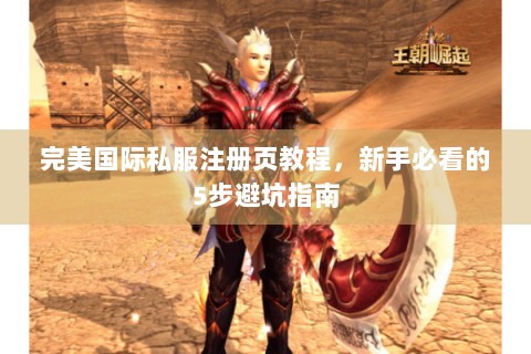 完美国际私服注册页教程，新手必看的5步避坑指南