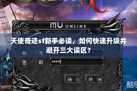 天使奇迹sf新手必读，如何快速升级并避开三大误区？