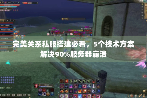 完美关系私服搭建必看，5个技术方案解决90%服务器崩溃