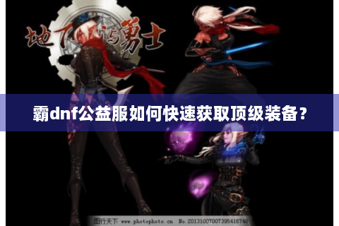 霸dnf公益服如何快速获取顶级装备？