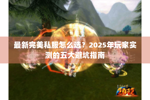 最新完美私服怎么选？2025年玩家实测的五大避坑指南