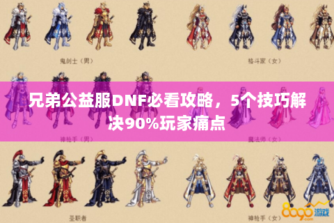 兄弟公益服DNF必看攻略，5个技巧解决90%玩家痛点