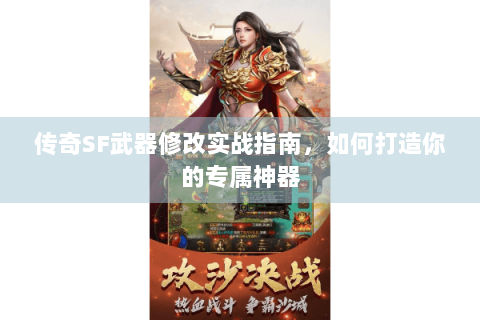传奇SF武器修改实战指南，如何打造你的专属神器