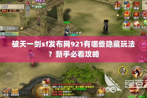 破天一剑sf发布网921有哪些隐藏玩法？新手必看攻略