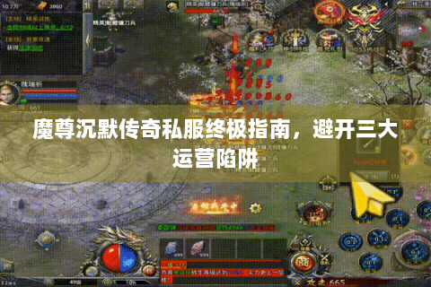 魔尊沉默传奇私服终极指南，避开三大运营陷阱