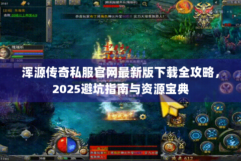 浑源传奇私服官网最新版下载全攻略，2025避坑指南与资源宝典