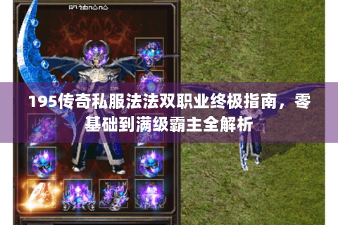 195传奇私服法法双职业终极指南，零基础到满级霸主全解析
