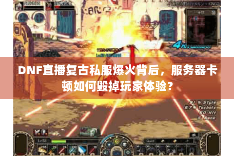 DNF直播复古私服爆火背后，服务器卡顿如何毁掉玩家体验？