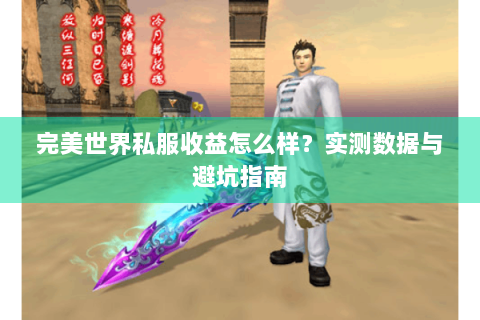 完美世界私服收益怎么样？实测数据与避坑指南