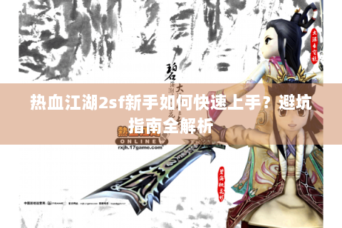 热血江湖2sf新手如何快速上手？避坑指南全解析
