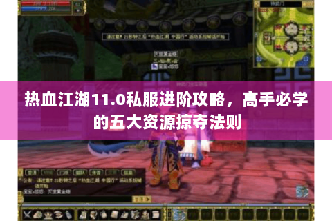 热血江湖11.0私服进阶攻略，高手必学的五大资源掠夺法则