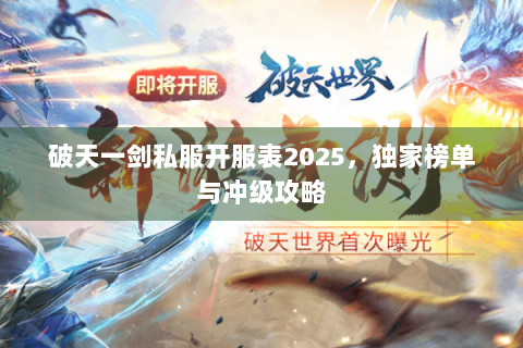 破天一剑私服开服表2025，独家榜单与冲级攻略