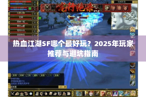热血江湖SF哪个最好玩？2025年玩家推荐与避坑指南