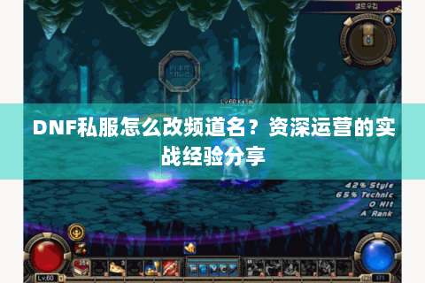 DNF私服怎么改频道名？资深运营的实战经验分享