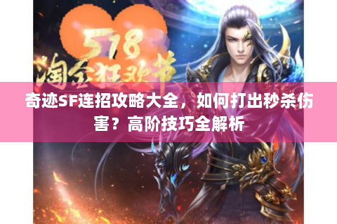 奇迹SF连招攻略大全，如何打出秒杀伤害？高阶技巧全解析