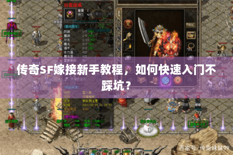 传奇SF嫁接新手教程，如何快速入门不踩坑？