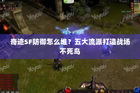 奇迹SF防御怎么堆？五大流派打造战场不死鸟