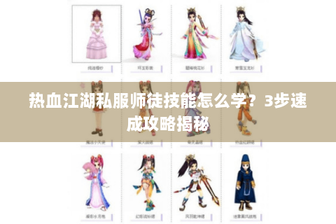 热血江湖私服师徒技能怎么学？3步速成攻略揭秘