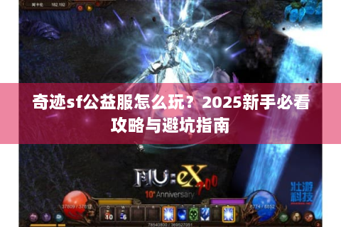 奇迹sf公益服怎么玩？2025新手必看攻略与避坑指南