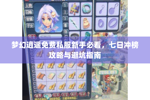 梦幻逍遥免费私服新手必看，七日冲榜攻略与避坑指南