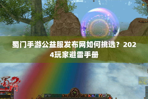 蜀门手游公益服发布网如何挑选？2024玩家避雷手册