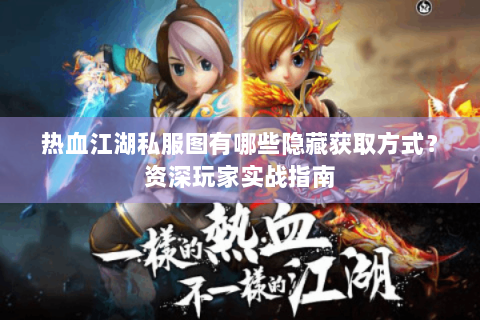 热血江湖私服图有哪些隐藏获取方式？资深玩家实战指南