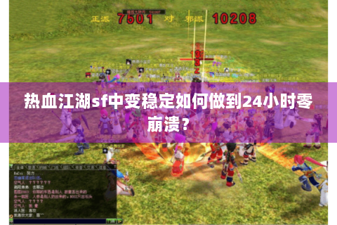 热血江湖sf中变稳定如何做到24小时零崩溃？
