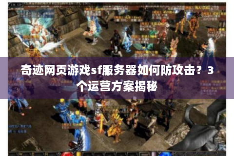 奇迹网页游戏sf服务器如何防攻击？3个运营方案揭秘