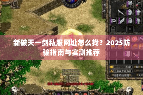 新破天一剑私服网址怎么找？2025防骗指南与实测推荐