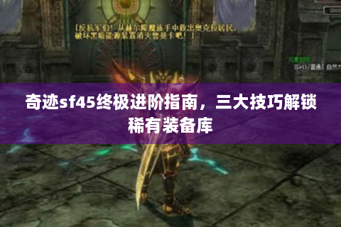 奇迹sf45终极进阶指南，三大技巧解锁稀有装备库