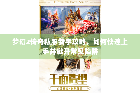 梦幻2传奇私服新手攻略，如何快速上手并避开常见陷阱