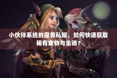 小伙伴系统的魔兽私服，如何快速获取稀有宠物与坐骑？