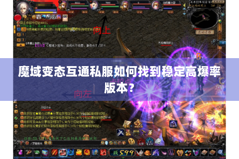 魔域变态互通私服如何找到稳定高爆率版本？
