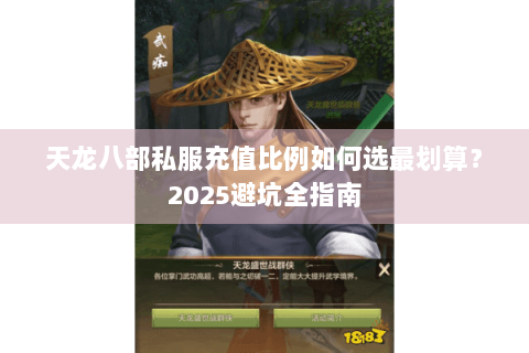 天龙八部私服充值比例如何选最划算？2025避坑全指南