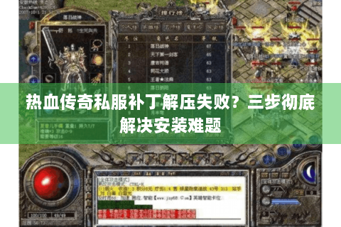 热血传奇私服补丁解压失败？三步彻底解决安装难题
