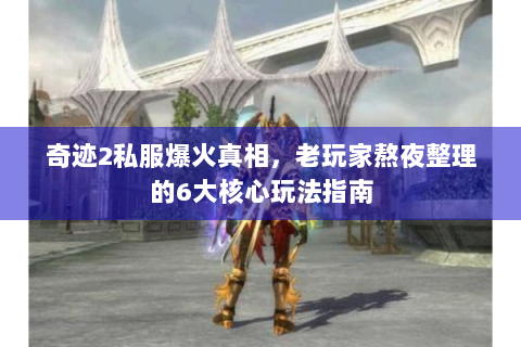 奇迹2私服爆火真相，老玩家熬夜整理的6大核心玩法指南