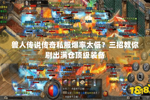 兽人传说传奇私服爆率太低？三招教你刷出满仓顶级装备