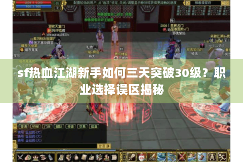 sf热血江湖新手如何三天突破30级？职业选择误区揭秘