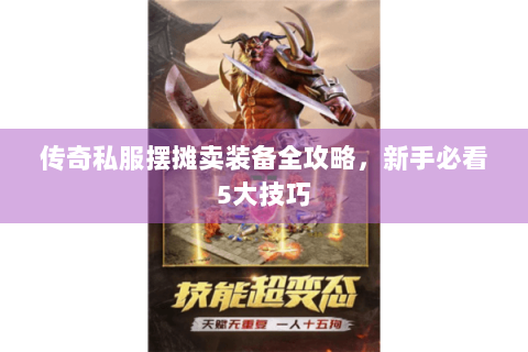 传奇私服摆摊卖装备全攻略，新手必看5大技巧