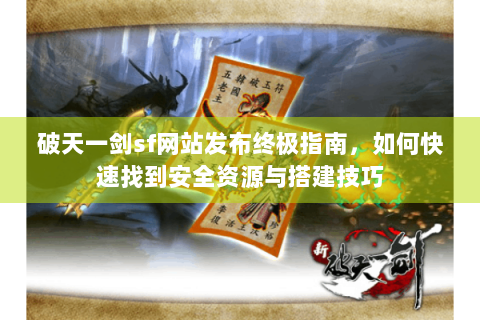 破天一剑sf网站发布终极指南，如何快速找到安全资源与搭建技巧