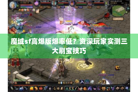 魔域sf高爆版爆率低？资深玩家实测三大刷宝技巧