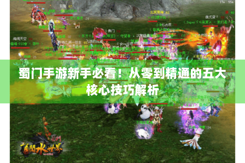 蜀门手游新手必看！从零到精通的五大核心技巧解析